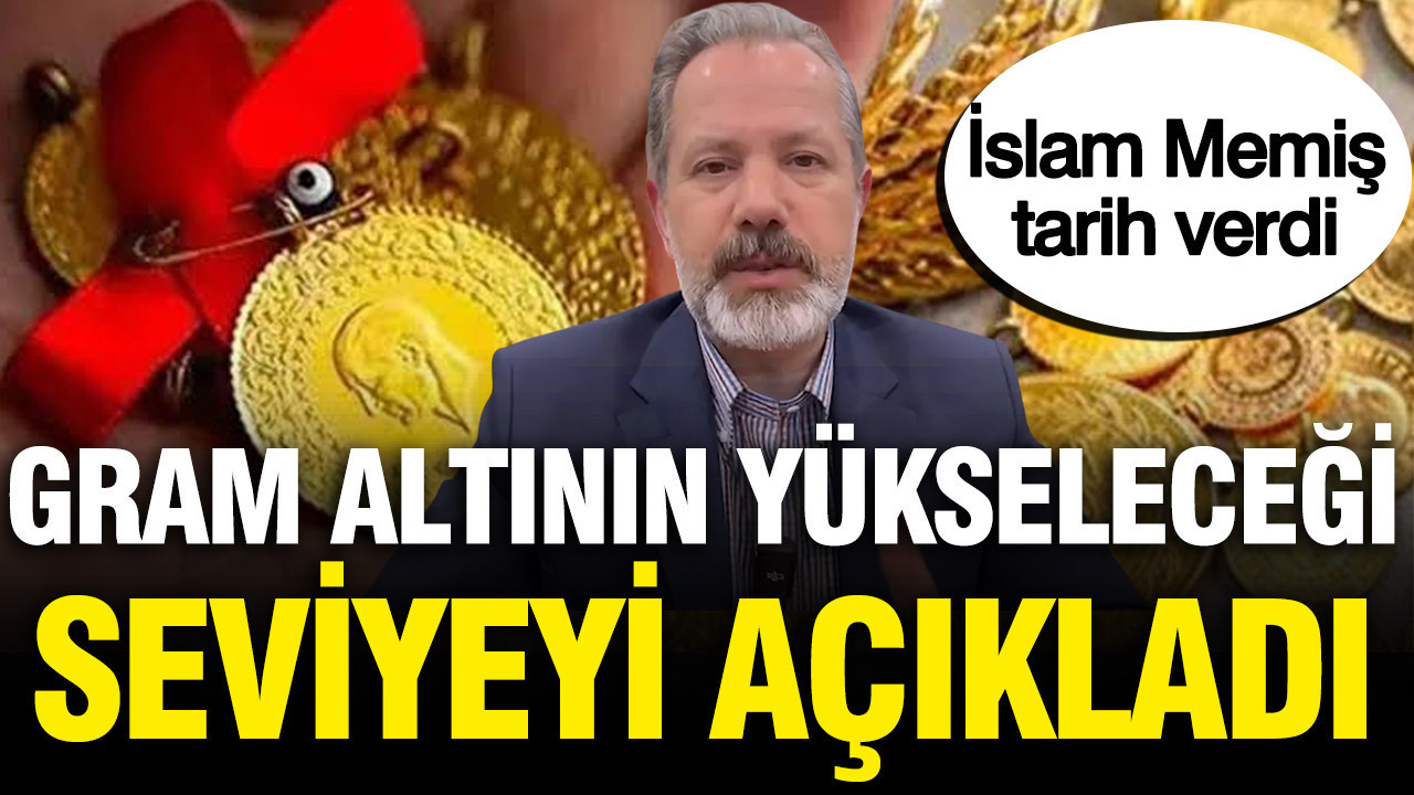 İslam Memiş gram altının yükseleceği seviyeyi açıkladı: Tarih verdi
