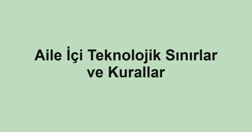 aile-ici-teknolojik-sinirlar-ve-kurallar