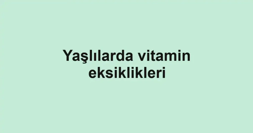 yaslilarda-vitamin-eksiklikleri